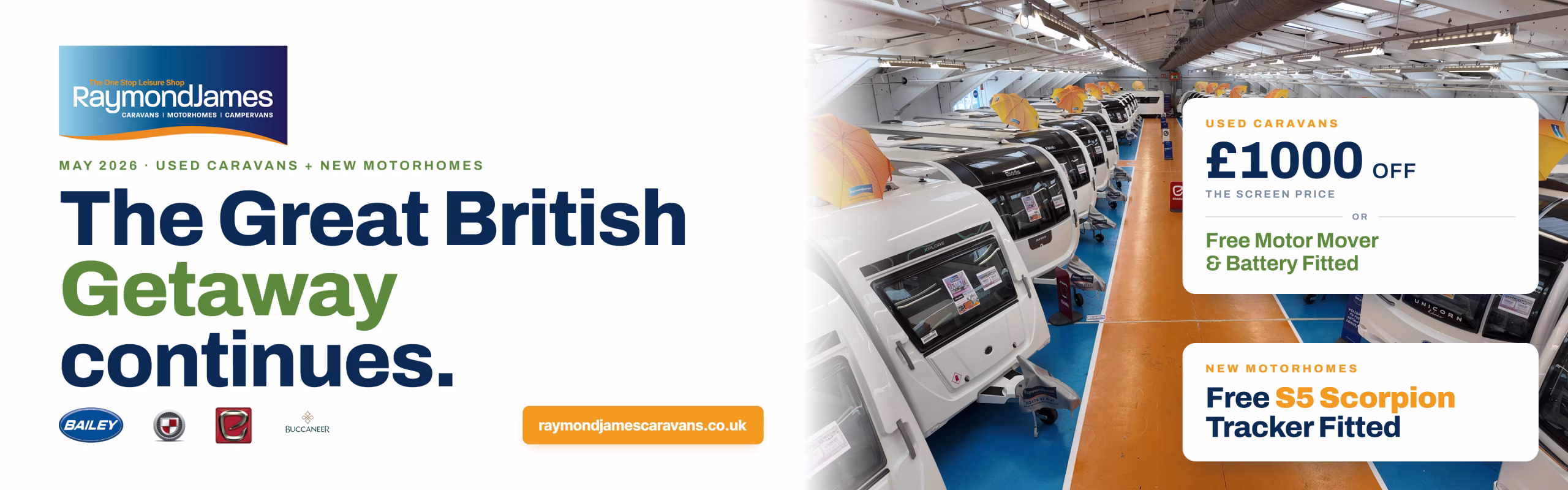 Raymond James Caravans May 2026 – Great British Getaway.
         £1000 off used caravans or free motor mover and battery fitted.
         Free S5 Scorpion tracker on all new motorhomes.